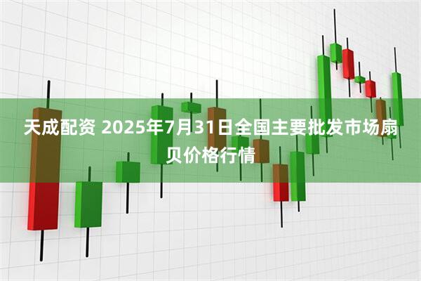天成配资 2025年7月31日全国主要批发市场扇贝价格行情