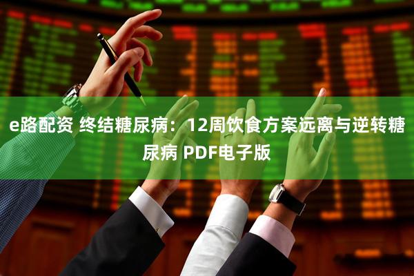 e路配资 终结糖尿病:12周饮食方案远离与逆转糖尿病 PDF电子版
