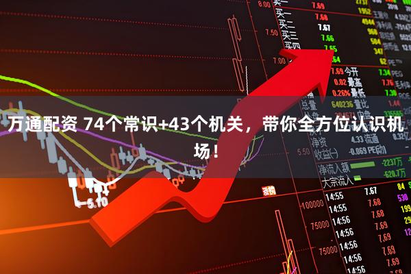 万通配资 74个常识+43个机关,带你全方位认识机场!